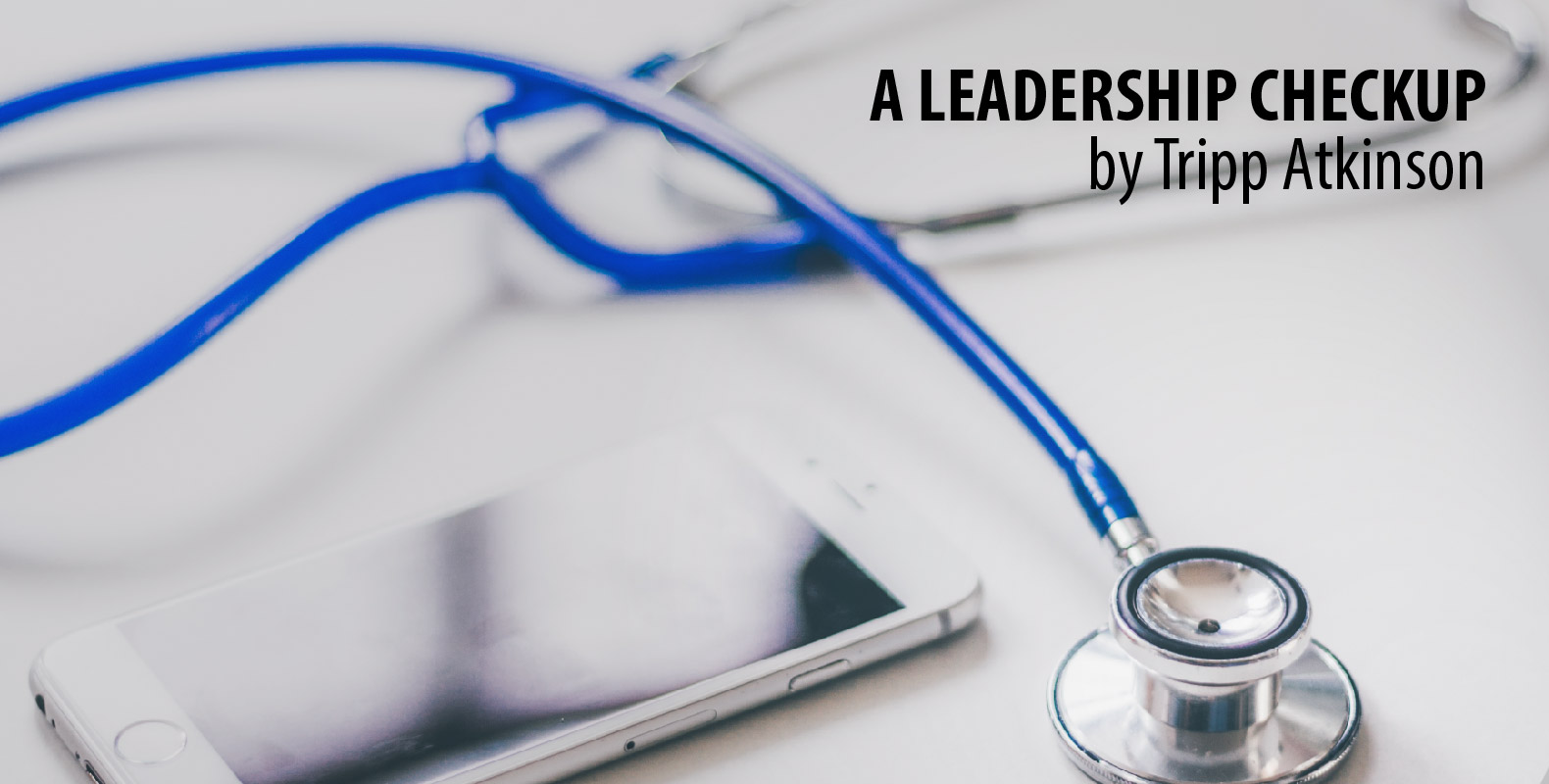 A Leadership Checkup (A health evaluation of effective leaders) by Tripp Atkinson