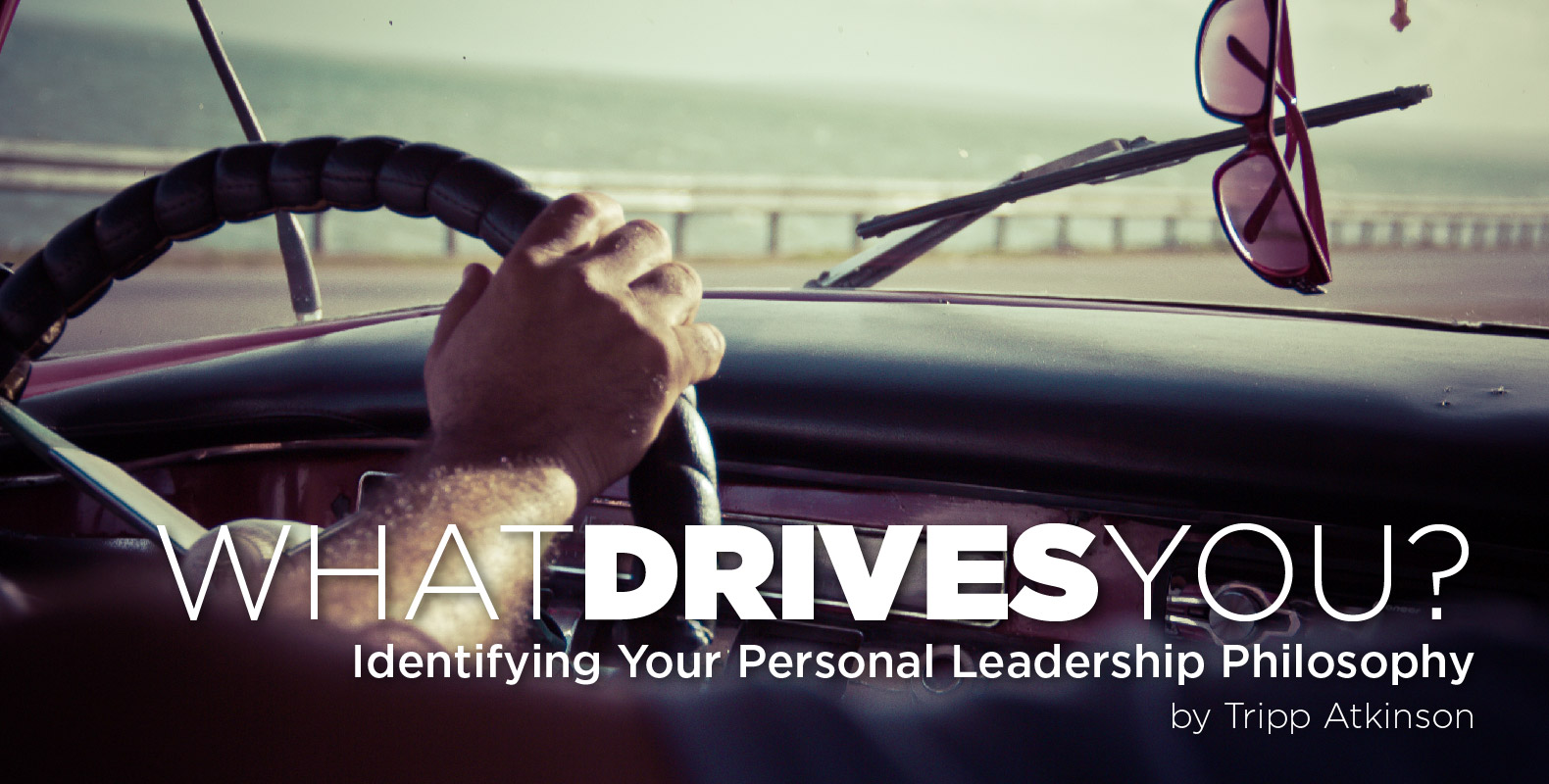 Tripp Atkinson "What Drives You" Identifying Your Personal Leadership Philosophy
